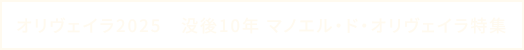 オリヴェイラ2025　没後10年 マノエル・ド・オリヴェイラ特集